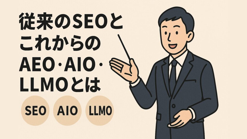 従来のSEOとこれからのAEO・AIO・LLMOとは
