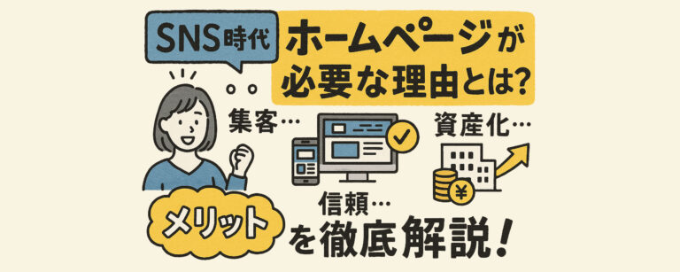 SNS時代でも“ホームページ”が必要な理由とは？集客・信頼・資産化のメリットを徹底解説！